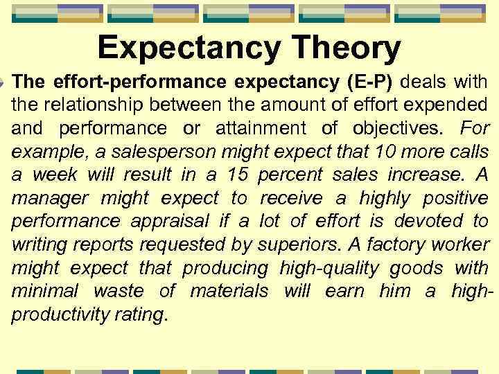 Expectancy Theory The effort-performance expectancy (E-P) deals with the relationship between the amount of