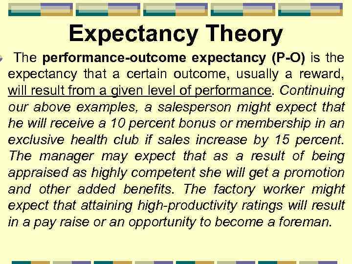 Expectancy Theory The performance-outcome expectancy (P-O) is the expectancy that a certain outcome, usually