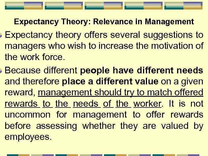 Expectancy Theory: Relevance in Management Expectancy theory offers several suggestions to managers who wish
