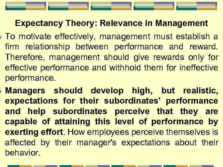 Expectancy Theory: Relevance in Management To motivate effectively, management must establish a firm relationship