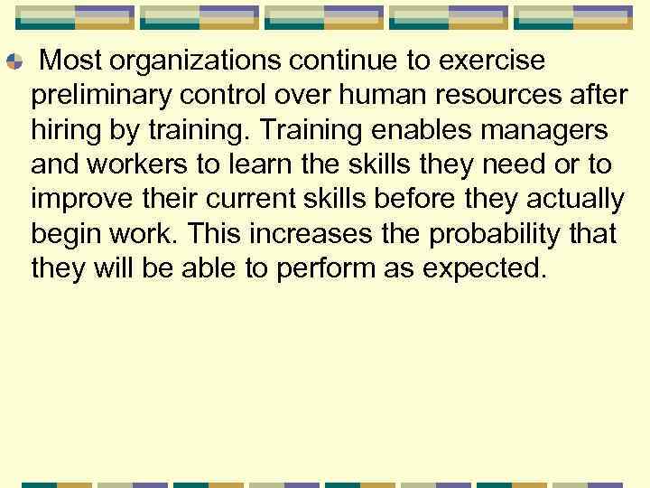 Most organizations continue to exercise preliminary control over human resources after hiring by training.