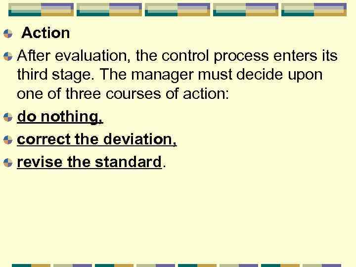Action After evaluation, the control process enters its third stage. The manager must decide