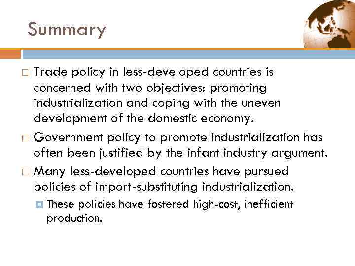 Summary Trade policy in less-developed countries is concerned with two objectives: promoting industrialization and