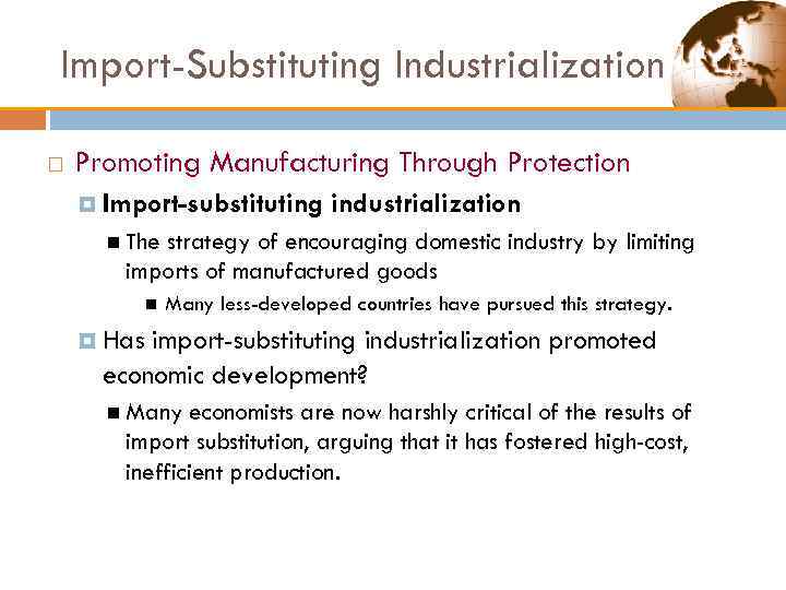 Import-Substituting Industrialization Promoting Manufacturing Through Protection Import-substituting industrialization The strategy of encouraging domestic industry