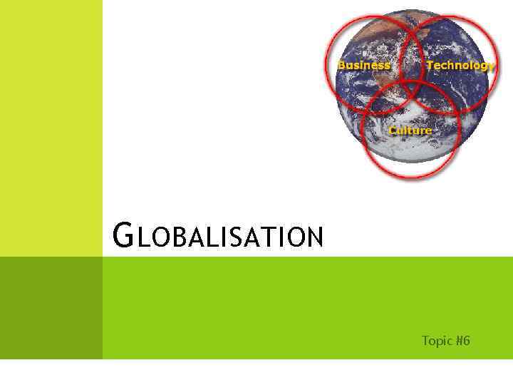 G LOBALISATION Topic #6 