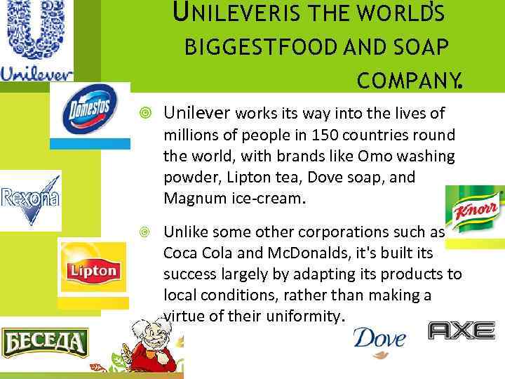 U NILEVER IS THE WORLD'S BIGGEST FOOD AND SOAP COMPANY. Unilever works its way