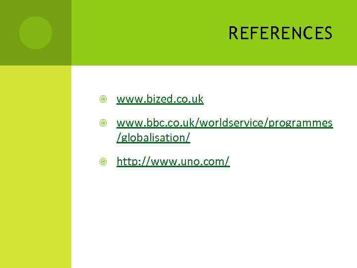 REFERENCES www. bized. co. uk www. bbc. co. uk/worldservice/programmes /globalisation/ http: //www. uno. com/