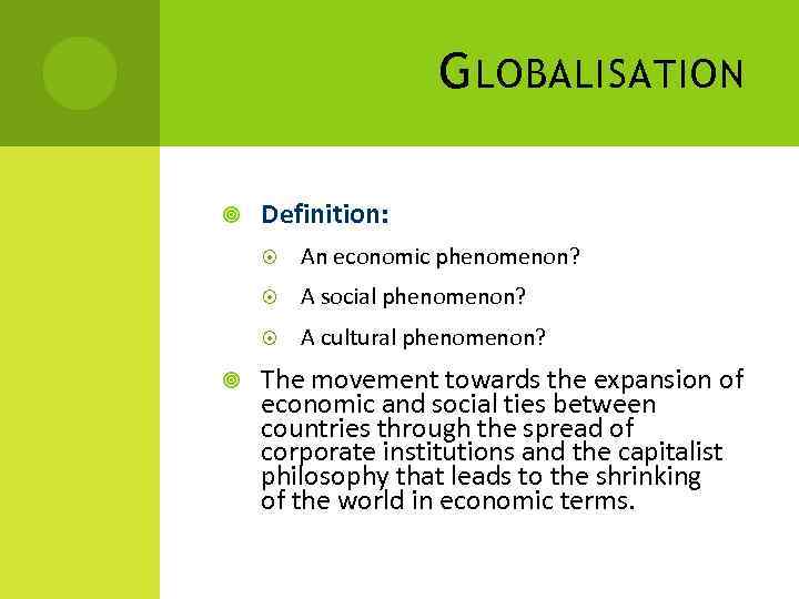 G LOBALISATION Definition: A social phenomenon? An economic phenomenon? A cultural phenomenon? The movement