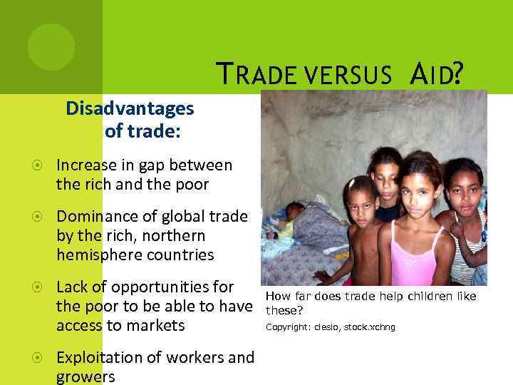 T RADE VERSUS A ID? Disadvantages of trade: Increase in gap between the rich