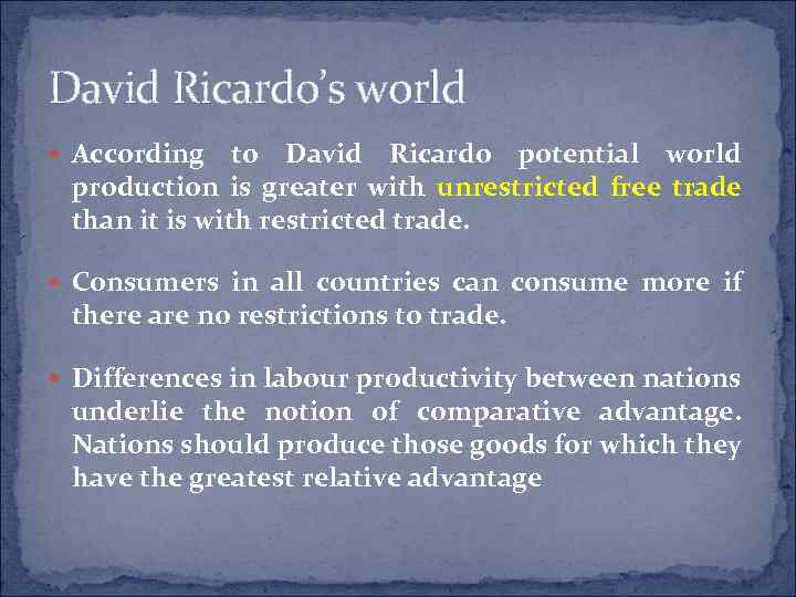 David Ricardo’s world According to David Ricardo potential world production is greater with unrestricted