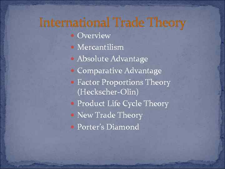 International Trade Theory Overview Mercantilism Absolute Advantage Comparative Advantage Factor Proportions Theory (Heckscher-Olin) Product