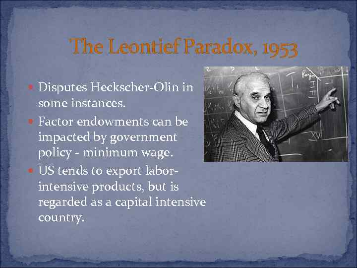 The Leontief Paradox, 1953 Disputes Heckscher-Olin in some instances. Factor endowments can be impacted