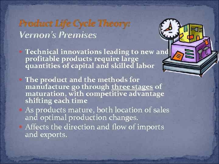 Product Life Cycle Theory: Vernon’s Premises Technical innovations leading to new and profitable products