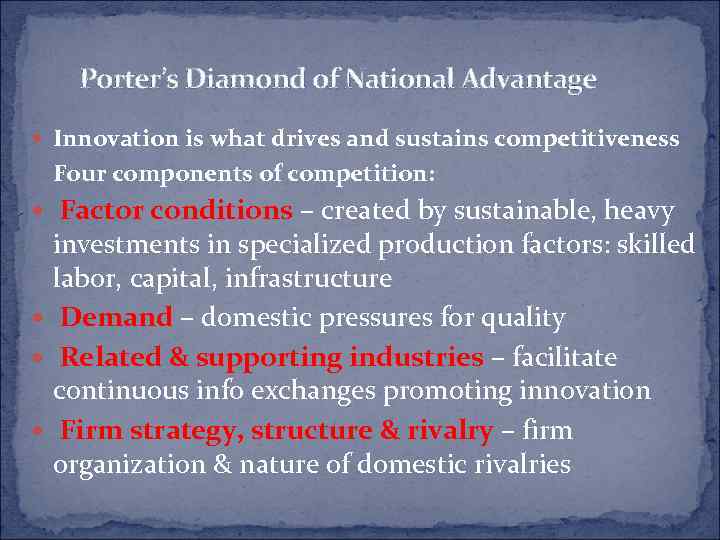 Porter’s Diamond of National Advantage Innovation is what drives and sustains competitiveness Four components