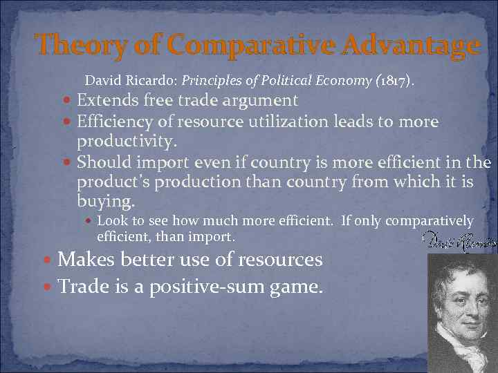 Theory of Comparative Advantage David Ricardo: Principles of Political Economy (1817). Extends free trade