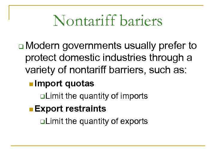 Nontariff bariers q Modern governments usually prefer to protect domestic industries through a variety