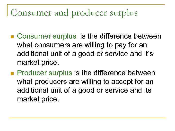 Consumer and producer surplus n n Consumer surplus is the difference between what consumers