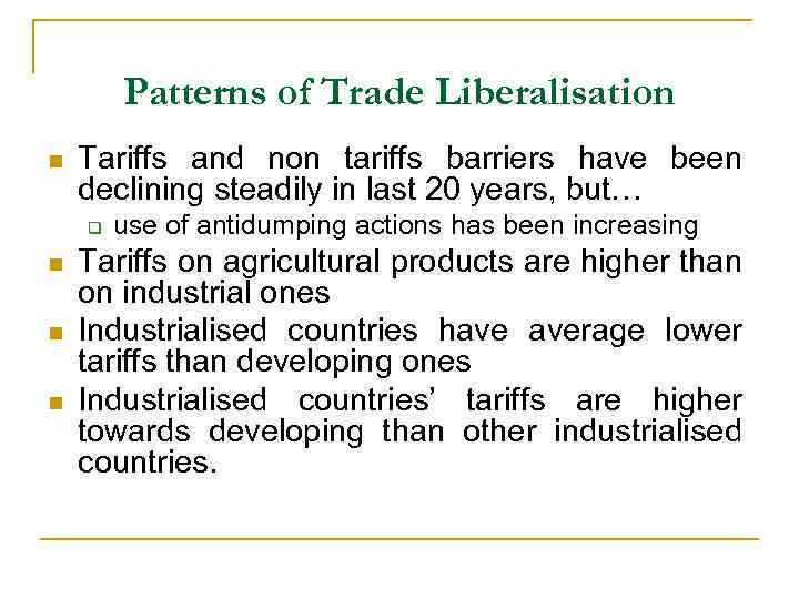 Patterns of Trade Liberalisation n Tariffs and non tariffs barriers have been declining steadily