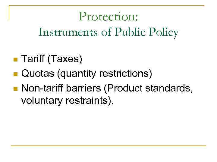 Protection: Instruments of Public Policy Tariff (Taxes) n Quotas (quantity restrictions) n Non-tariff barriers