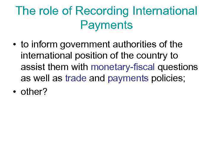 The role of Recording International Payments • to inform government authorities of the international