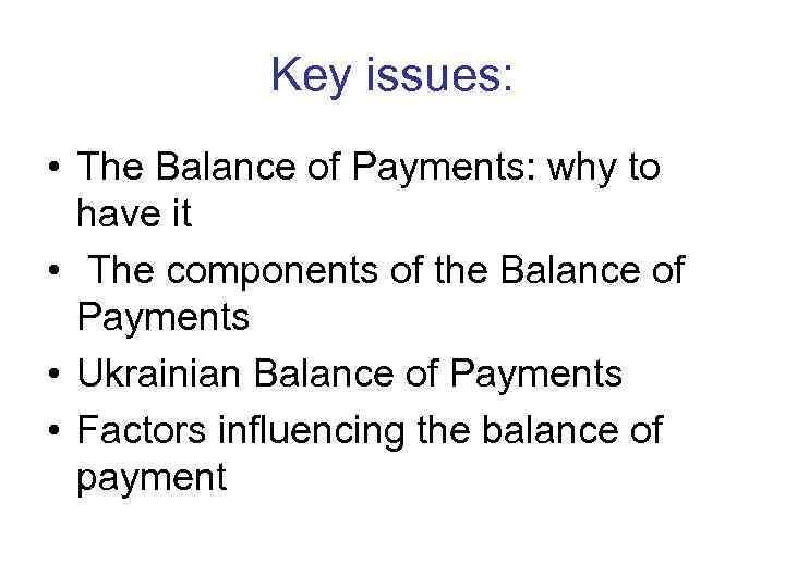 Key issues: • The Balance of Payments: why to have it • The components