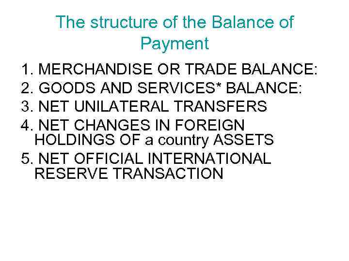 The structure of the Balance of Payment 1. MERCHANDISE OR TRADE BALANCE: 2. GOODS