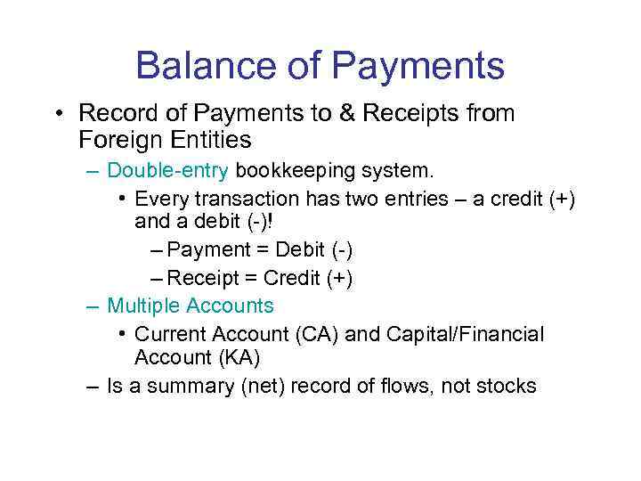 Balance of Payments • Record of Payments to & Receipts from Foreign Entities –