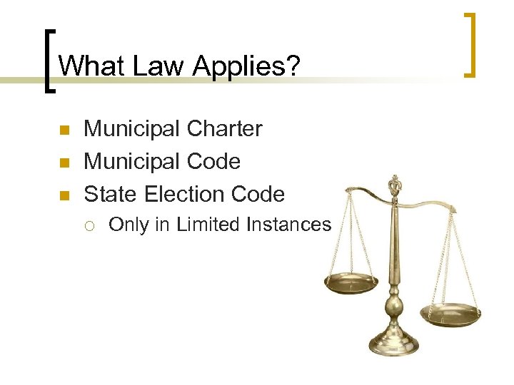 What Law Applies? n n n Municipal Charter Municipal Code State Election Code ¡