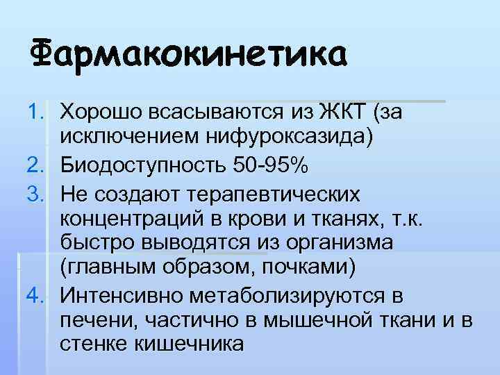 Фармакокинетика 1. Хорошо всасываются из ЖКТ (за исключением нифуроксазида) 2. Биодоступность 50 -95% 3.