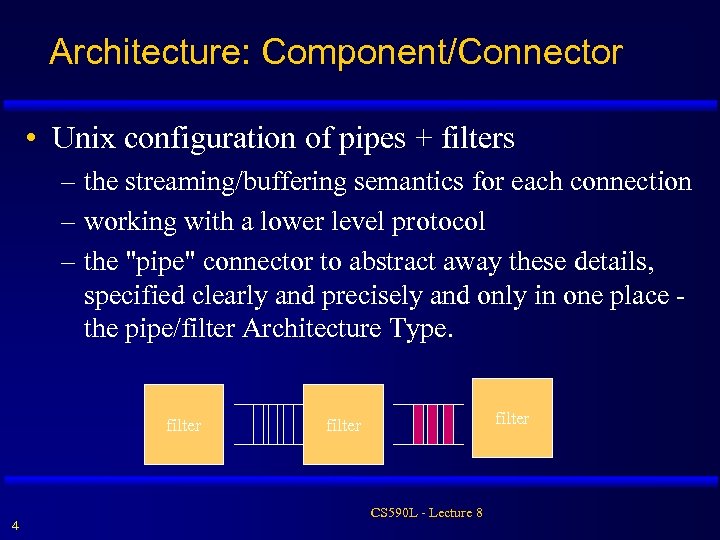 Architecture: Component/Connector • Unix configuration of pipes + filters – the streaming/buffering semantics for