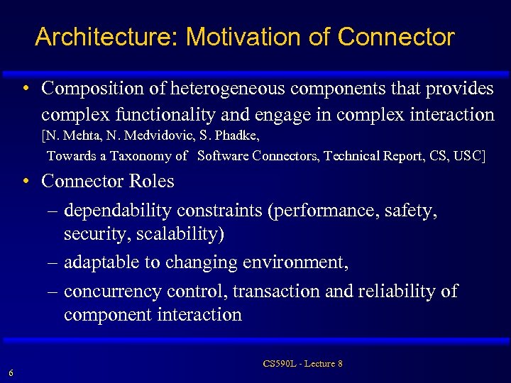Architecture: Motivation of Connector • Composition of heterogeneous components that provides complex functionality and