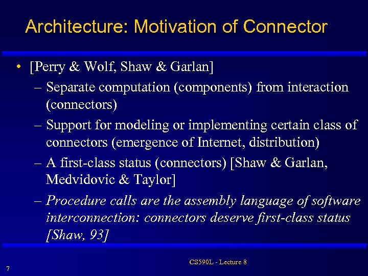 Architecture: Motivation of Connector • [Perry & Wolf, Shaw & Garlan] – Separate computation