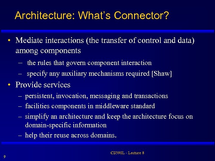 Architecture: What’s Connector? • Mediate interactions (the transfer of control and data) among components