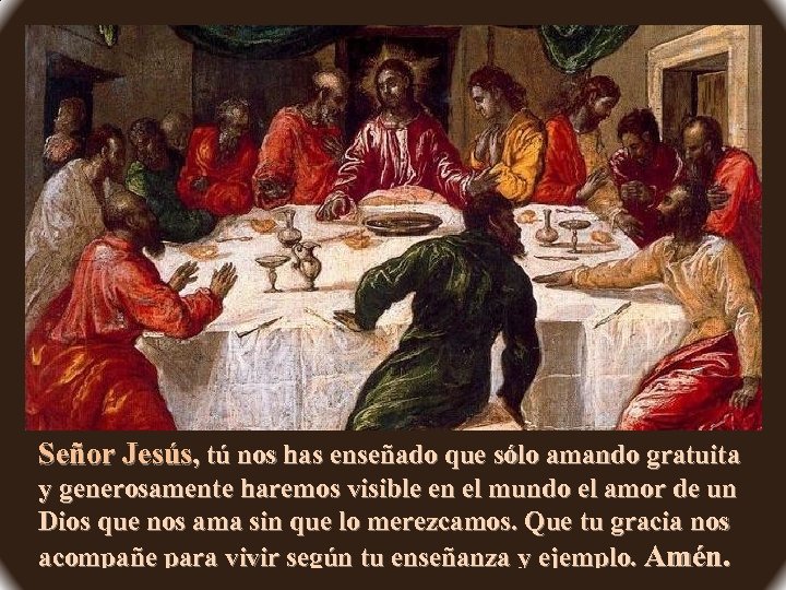 Señor Jesús, tú nos has enseñado que sólo amando gratuita y generosamente haremos visible