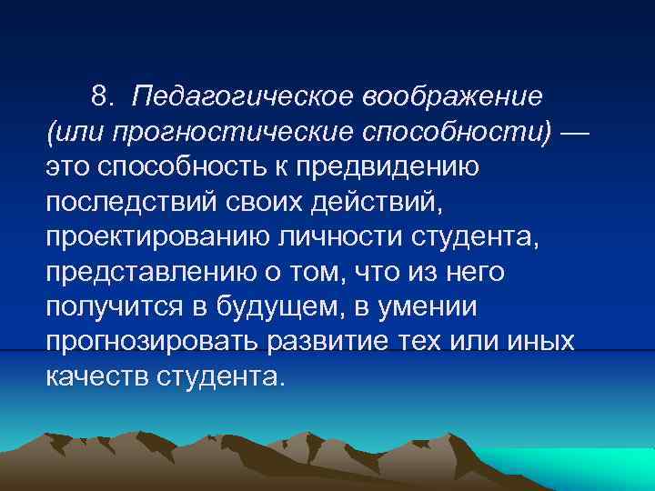 8. Педагогическое воображение (или прогностические способности) — это способность к предвидению последствий своих действий,