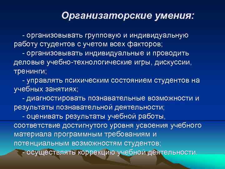 Организаторские умения: - организовывать групповую и индивидуальную работу студентов с учетом всех факторов; -