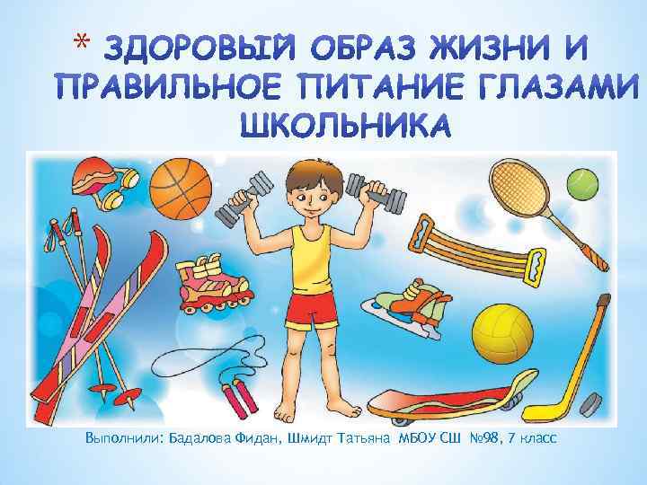 * Выполнили: Бадалова Фидан, Шмидт Татьяна МБОУ СШ № 98, 7 класс 