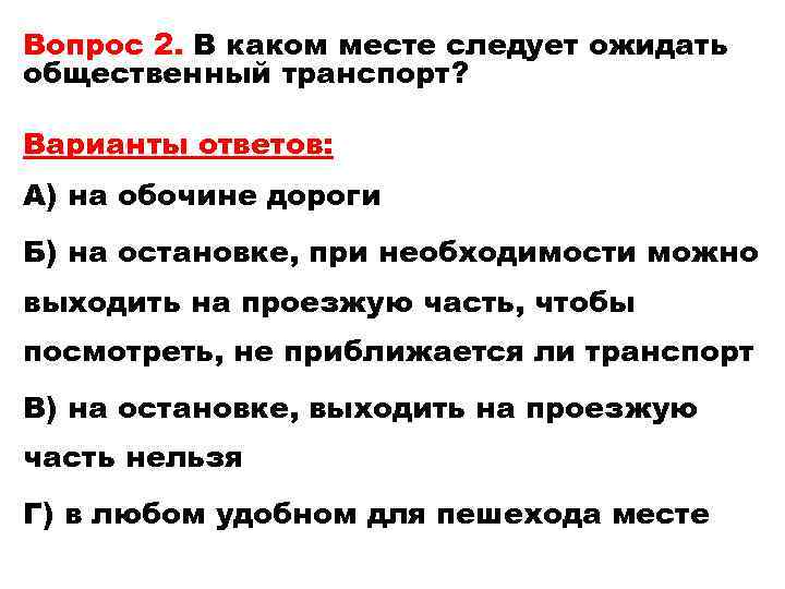 Вопрос 2. В каком месте следует ожидать общественный транспорт? Варианты ответов: А) на обочине
