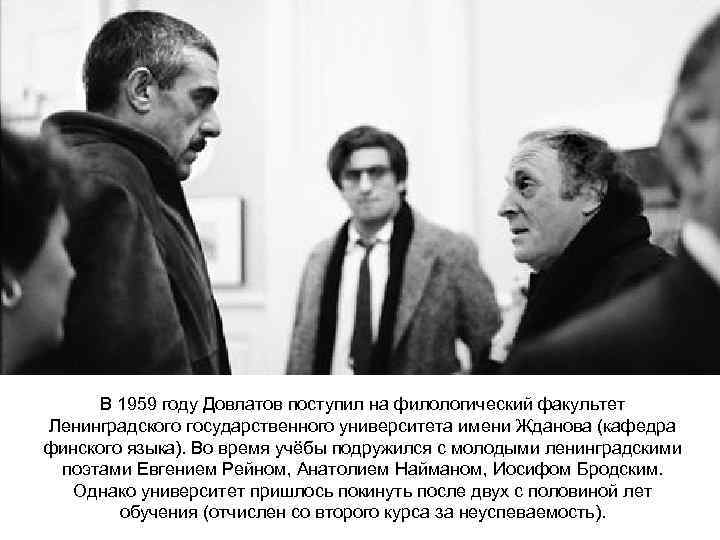В 1959 году Довлатов поступил на филологический факультет Ленинградского государственного университета имени Жданова (кафедра