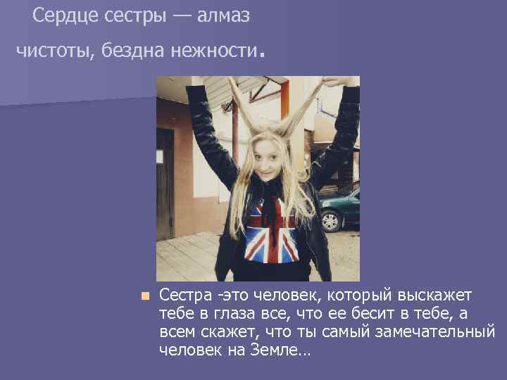 Сердце сестры — алмаз чистоты, бездна нежности. n Сестра -это человек, который выскажет тебе