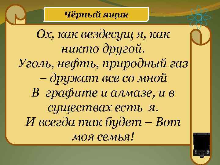 Чёрный ящик Ох, как вездесущ я, как никто другой. Уголь, нефть, природный газ –