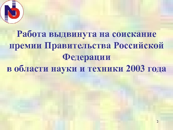 Работа выдвинута на соискание премии Правительства Российской Федерации в области науки и техники 2003