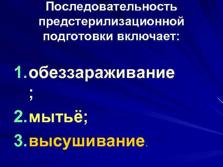 Последовательность предстерилизационной подготовки включает: 1. обеззараживание ; 2. мытьё; 3. высушивание. 