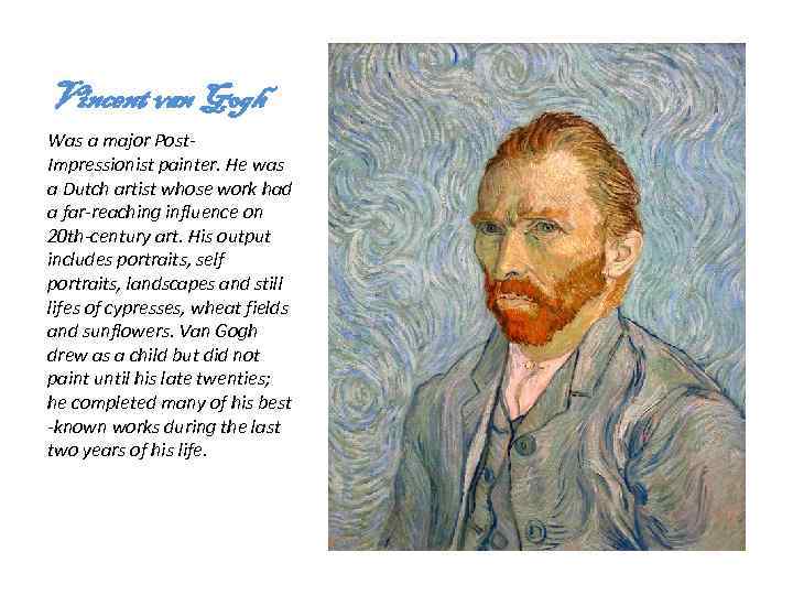 Vincent van Gogh Was a major Post. Impressionist painter. He was a Dutch artist