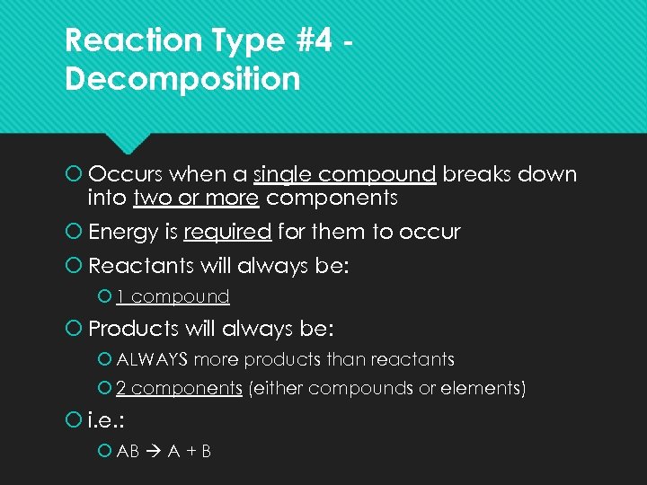 Reaction Type #4 Decomposition Occurs when a single compound breaks down into two or
