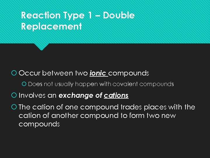 Reaction Type 1 – Double Replacement Occur between two ionic compounds Does not usually