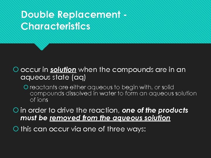 Double Replacement Characteristics occur in solution when the compounds are in an aqueous state