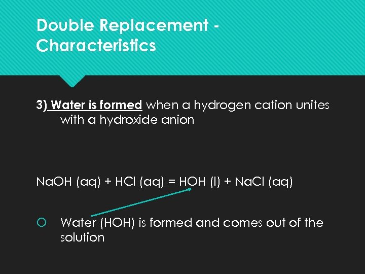 Double Replacement Characteristics 3) Water is formed when a hydrogen cation unites with a