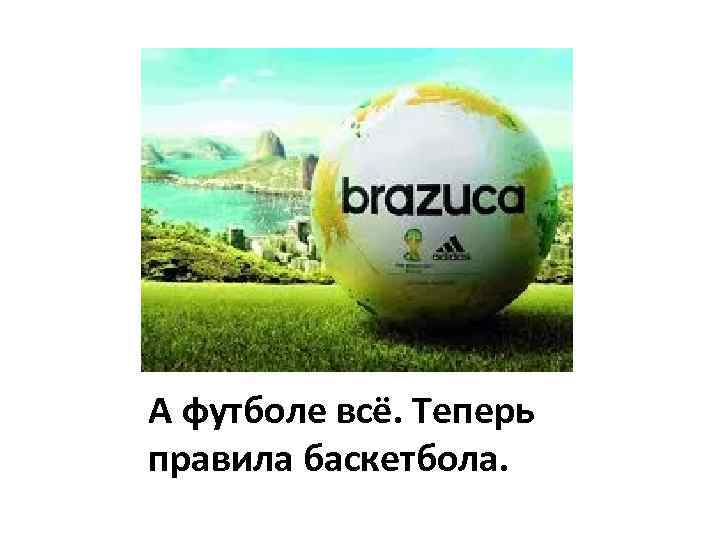 А футболе всё. Теперь правила баскетбола. 