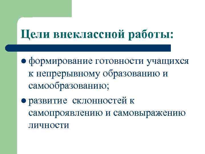 Цели внеклассной работы: l формирование готовности учащихся к непрерывному образованию и самообразованию; l развитие